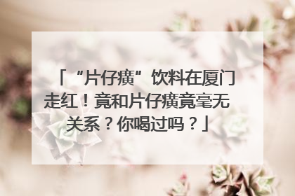 “片仔癀”饮料在厦门走红！竟和片仔癀竟毫无关系？你喝过吗？