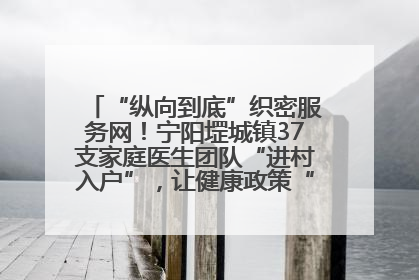 “纵向到底”织密服务网！宁阳堽城镇37支家庭医生团队“进村入户”，让健康政策“落地生根”