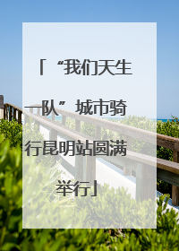 “我们天生一队”城市骑行昆明站圆满举行