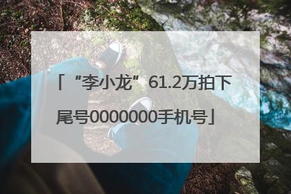 “李小龙”61.2万拍下尾号0000000手机号