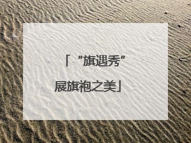 “旗遇秀”展旗袍之美