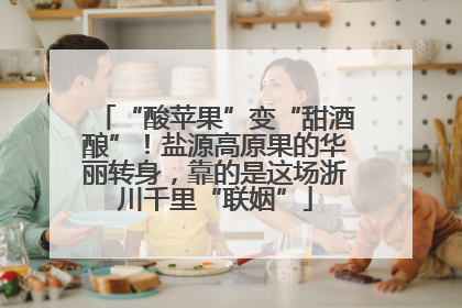 “酸苹果”变“甜酒酿”！盐源高原果的华丽转身，靠的是这场浙川千里“联姻”