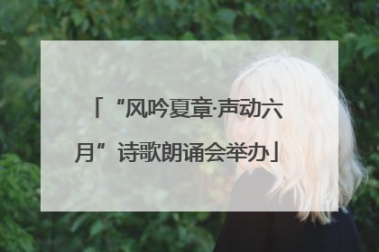 “风吟夏章·声动六月”诗歌朗诵会举办