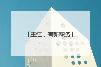 王红，有新职务