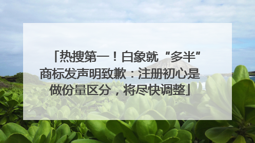 热搜第一！白象就“多半”商标发声明致歉：注册初心是做份量区分，将尽快调整