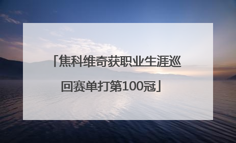 焦科维奇获职业生涯巡回赛单打第100冠