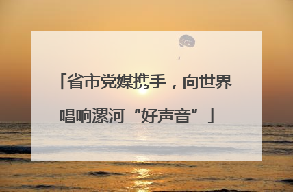 省市党媒携手，向世界唱响漯河“好声音”