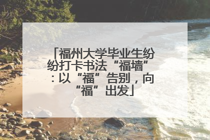 福州大学毕业生纷纷打卡书法“福墙”：以“福”告别，向“福”出发