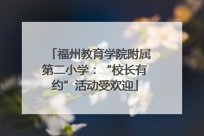福州教育学院附属第二小学：“校长有约”活动受欢迎