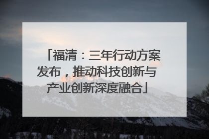 福清：三年行动方案发布，推动科技创新与产业创新深度融合