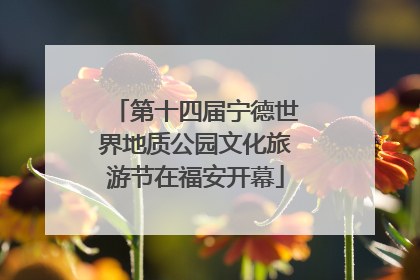 第十四届宁德世界地质公园文化旅游节在福安开幕