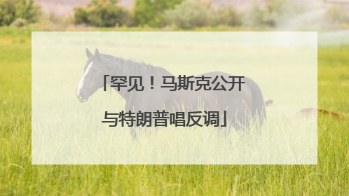 罕见！马斯克公开与特朗普唱反调