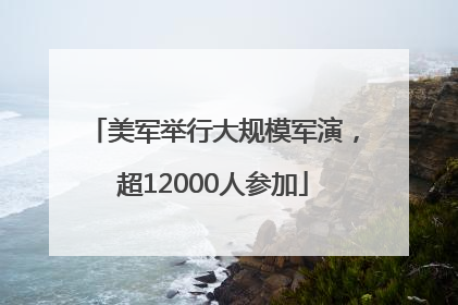美军举行大规模军演，超12000人参加