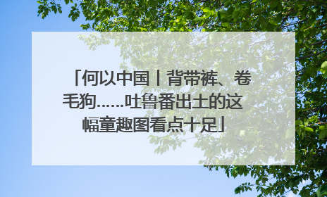 何以中国丨背带裤、卷毛狗……吐鲁番出土的这幅童趣图看点十足