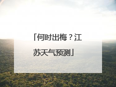何时出梅？江苏天气预测