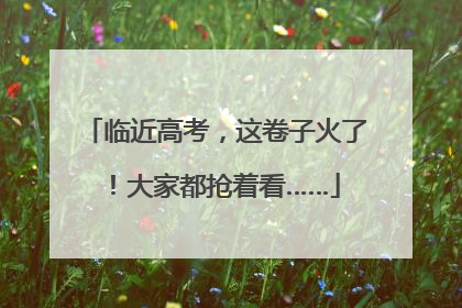 临近高考，这卷子火了！大家都抢着看……