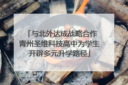 与北外达成战略合作 青州圣维科技高中为学生开辟多元升学路径