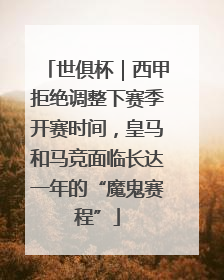 世俱杯｜西甲拒绝调整下赛季开赛时间，皇马和马竞面临长达一年的“魔鬼赛程”