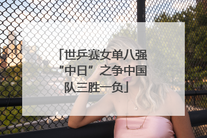 世乒赛女单八强“中日”之争中国队三胜一负