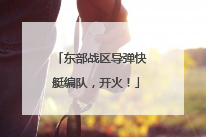 东部战区导弹快艇编队，开火！