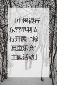 中国银行东营垦利支行开展“粽夏童乐会”主题活动