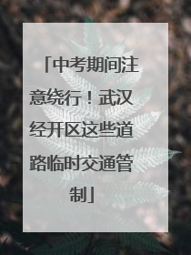 中考期间注意绕行！武汉经开区这些道路临时交通管制