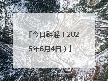 今日辟谣（2025年6月4日）