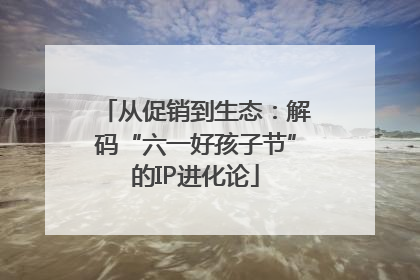 从促销到生态：解码“六一好孩子节”的IP进化论