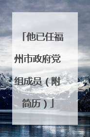 他已任福州市政府党组成员（附简历）