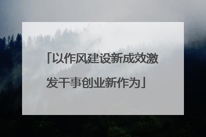 以作风建设新成效激发干事创业新作为