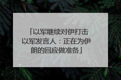 以军继续对伊打击 以军发言人：正在为伊朗的回应做准备