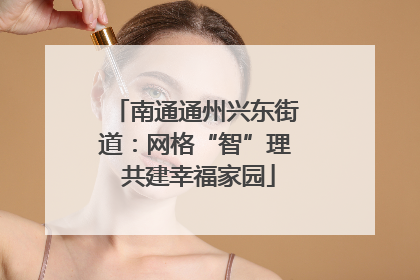南通通州兴东街道：网格“智”理 共建幸福家园