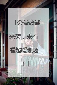 公益热潮来袭，来看看超暖现场！