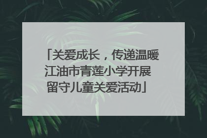 关爱成长，传递温暖 江油市青莲小学开展留守儿童关爱活动