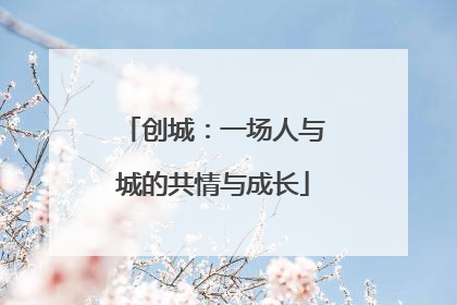 创城：一场人与城的共情与成长