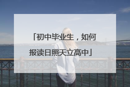 初中毕业生，如何报读日照天立高中