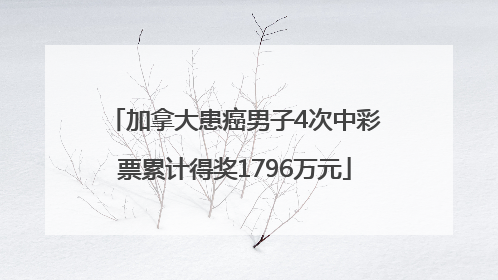 加拿大患癌男子4次中彩票累计得奖1796万元