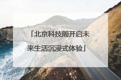 北京科技周开启未来生活沉浸式体验