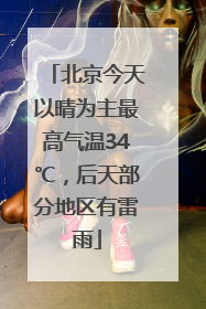 北京今天以晴为主最高气温34℃，后天部分地区有雷雨