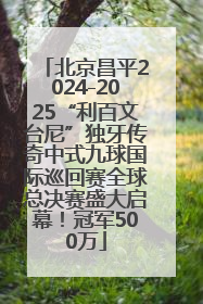 北京昌平2024-2025“利百文台尼”独牙传奇中式九球国际巡回赛全球总决赛盛大启幕！冠军500万