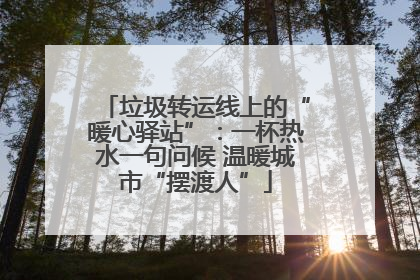垃圾转运线上的“暖心驿站”：一杯热水一句问候 温暖城市“摆渡人”