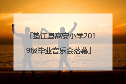 垫江县高安小学2019级毕业音乐会落幕