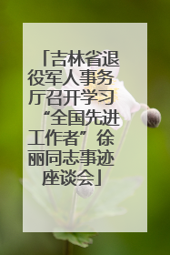 吉林省退役军人事务厅召开学习“全国先进工作者”徐丽同志事迹座谈会