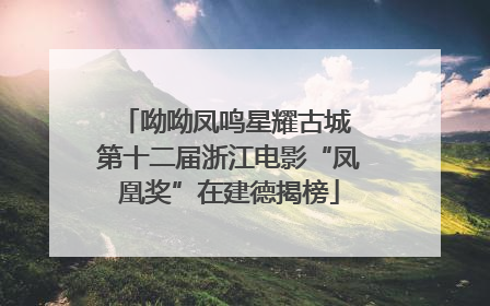呦呦凤鸣星耀古城 第十二届浙江电影“凤凰奖”在建德揭榜