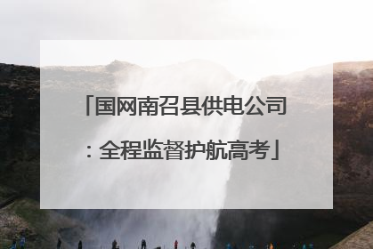 国网南召县供电公司：全程监督护航高考
