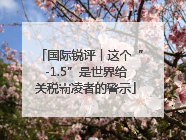 国际锐评丨这个“-1.5”是世界给关税霸凌者的警示