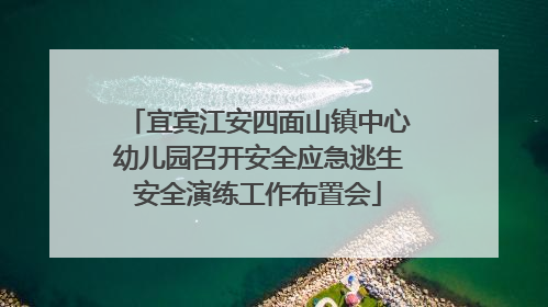 宜宾江安四面山镇中心幼儿园召开安全应急逃生安全演练工作布置会