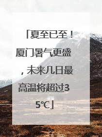 夏至已至！厦门暑气更盛，未来几日最高温将超过35℃