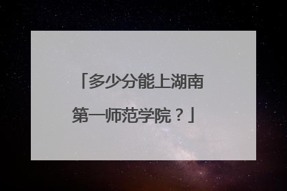 多少分能上湖南第一师范学院？
