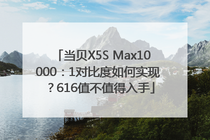 当贝X5S Max10000：1对比度如何实现？616值不值得入手
